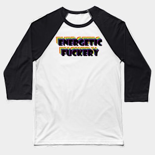 Energetic F*ck3ry Baseball T-Shirt